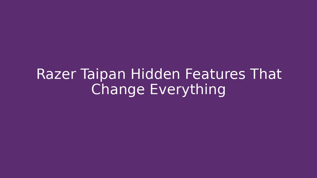 Razer Taipan Hidden Features That Change Everything