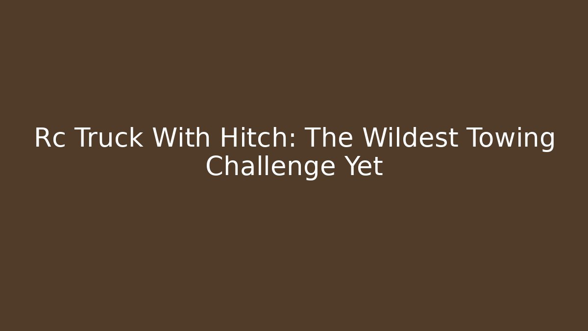 Rc Truck With Hitch: The Wildest Towing Challenge Yet - Andrea Zevedo