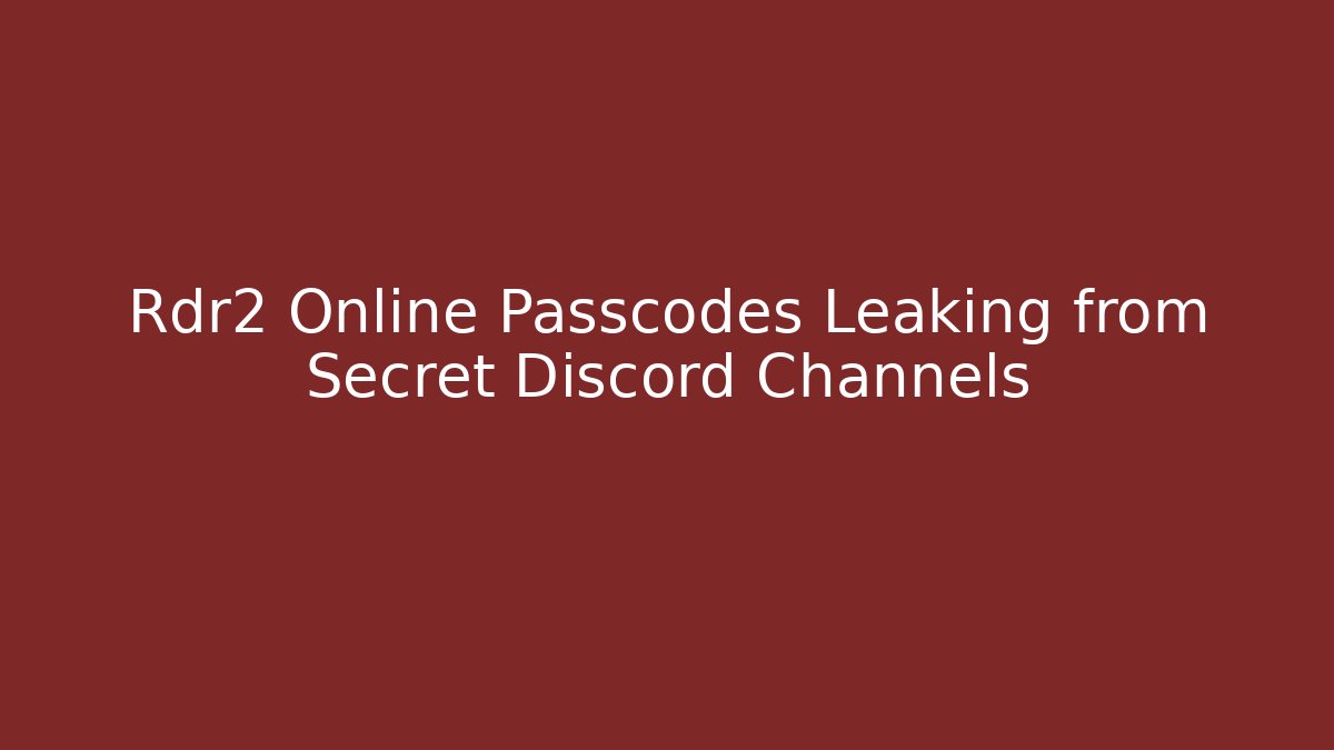 Rdr2 Online Passcodes Leaking from Secret Discord Channels