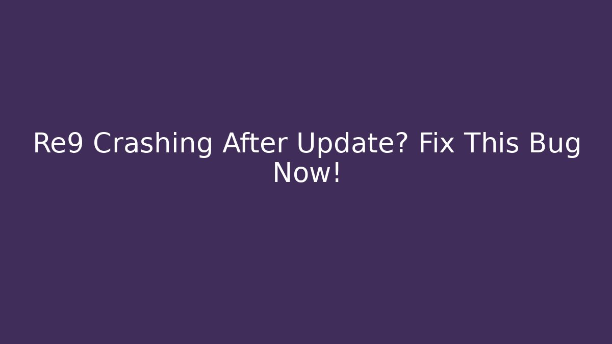 Re9 Crashing After Update? Fix This Bug Now!