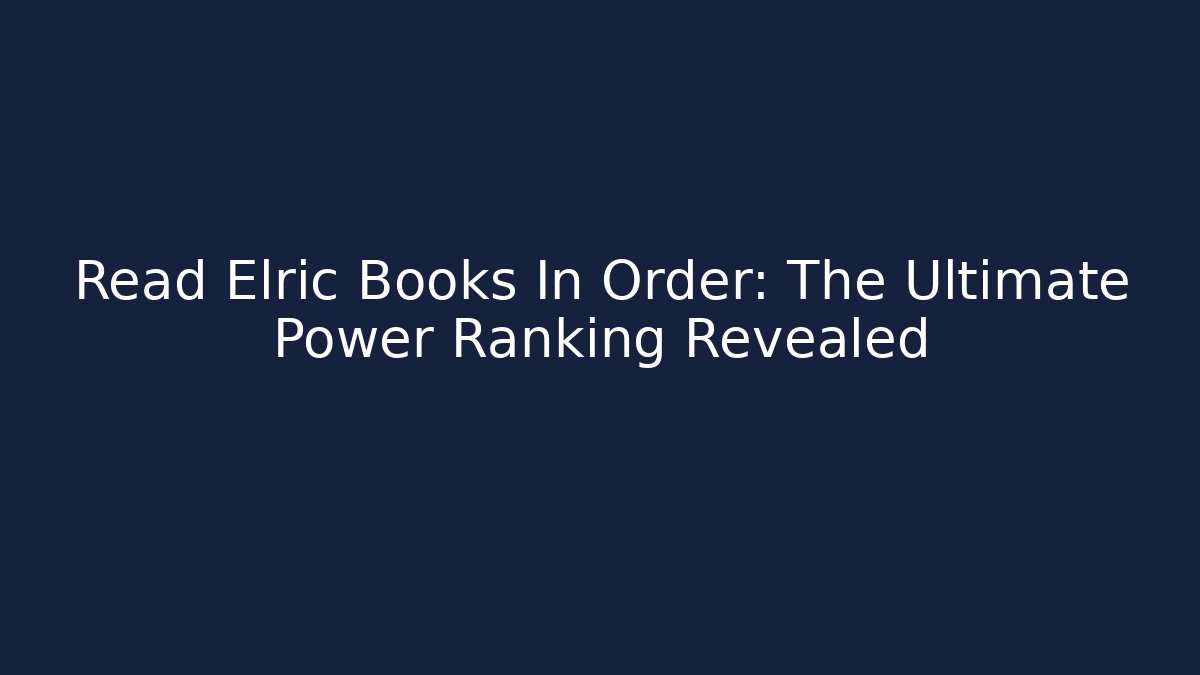 Read Elric Books In Order: The Ultimate Power Ranking Revealed
