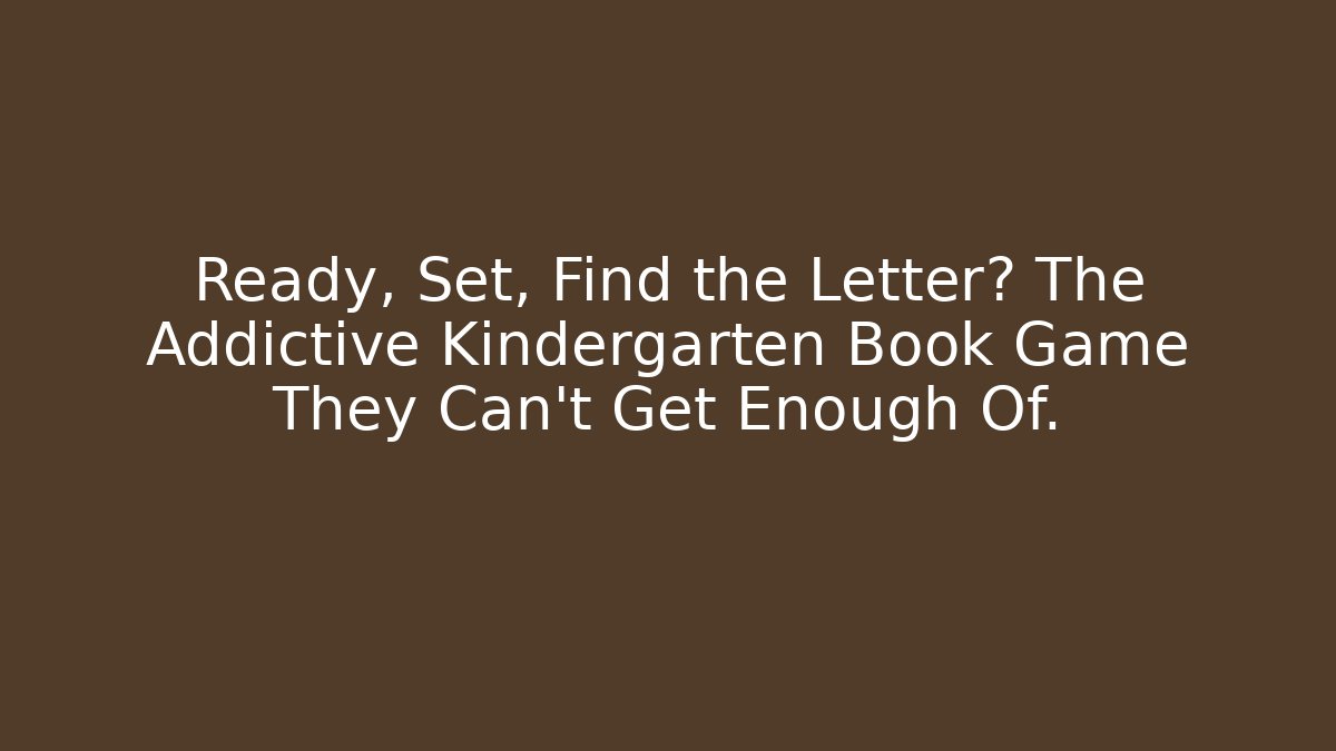 Ready, Set, Find the Letter? The Addictive Kindergarten Book Game They Can't Get Enough Of.