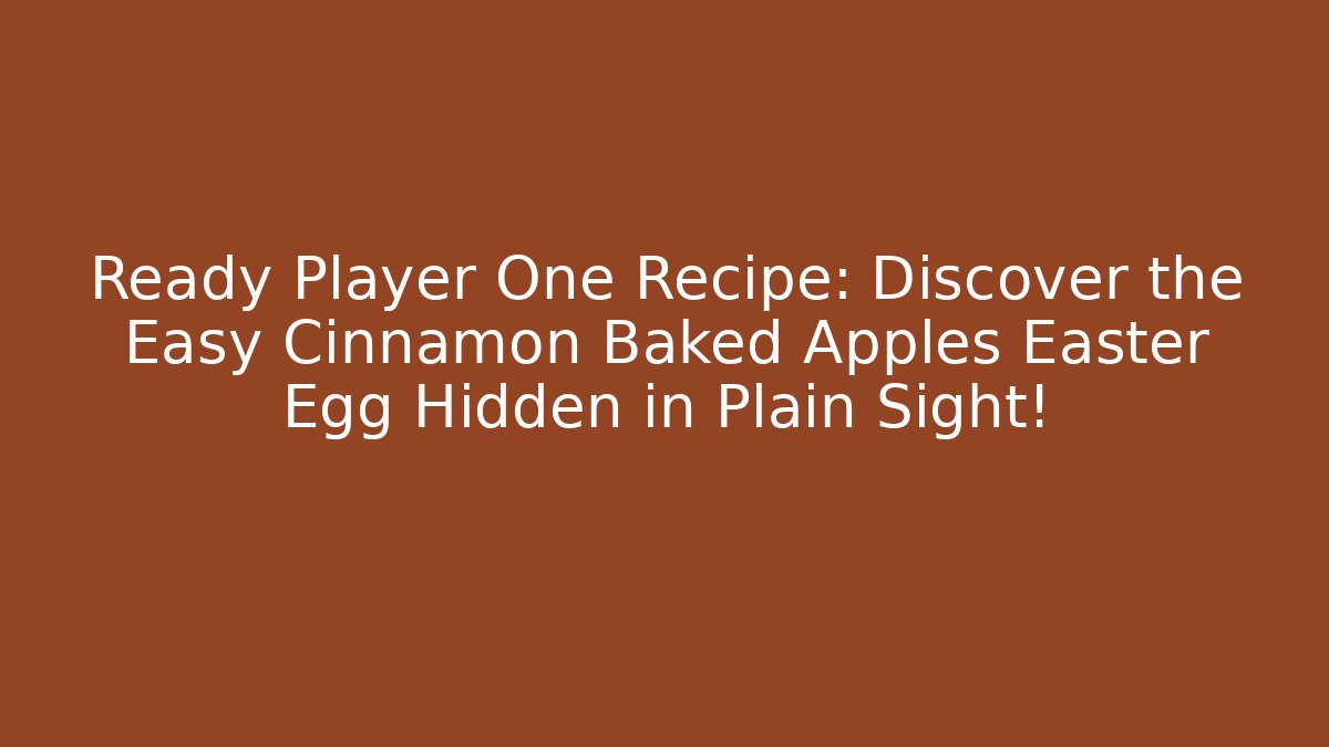 Ready Player One Recipe: Discover the Easy Cinnamon Baked Apples Easter Egg Hidden in Plain Sight! - Andrea Zevedo