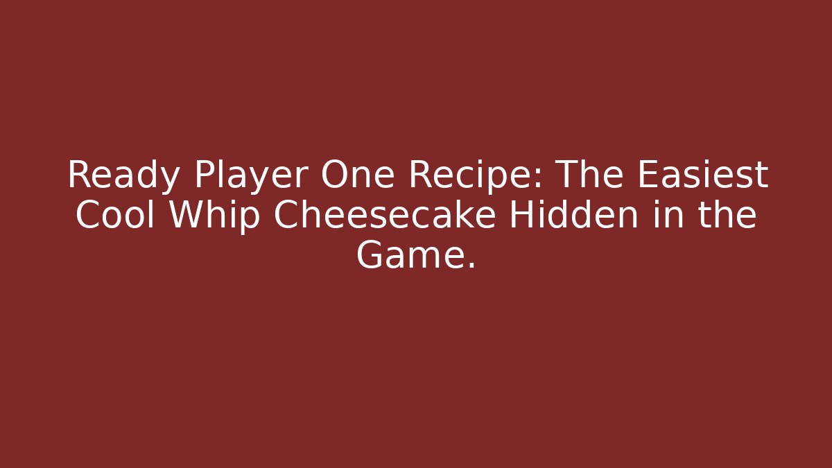 Ready Player One Recipe: The Easiest Cool Whip Cheesecake Hidden in the Game.