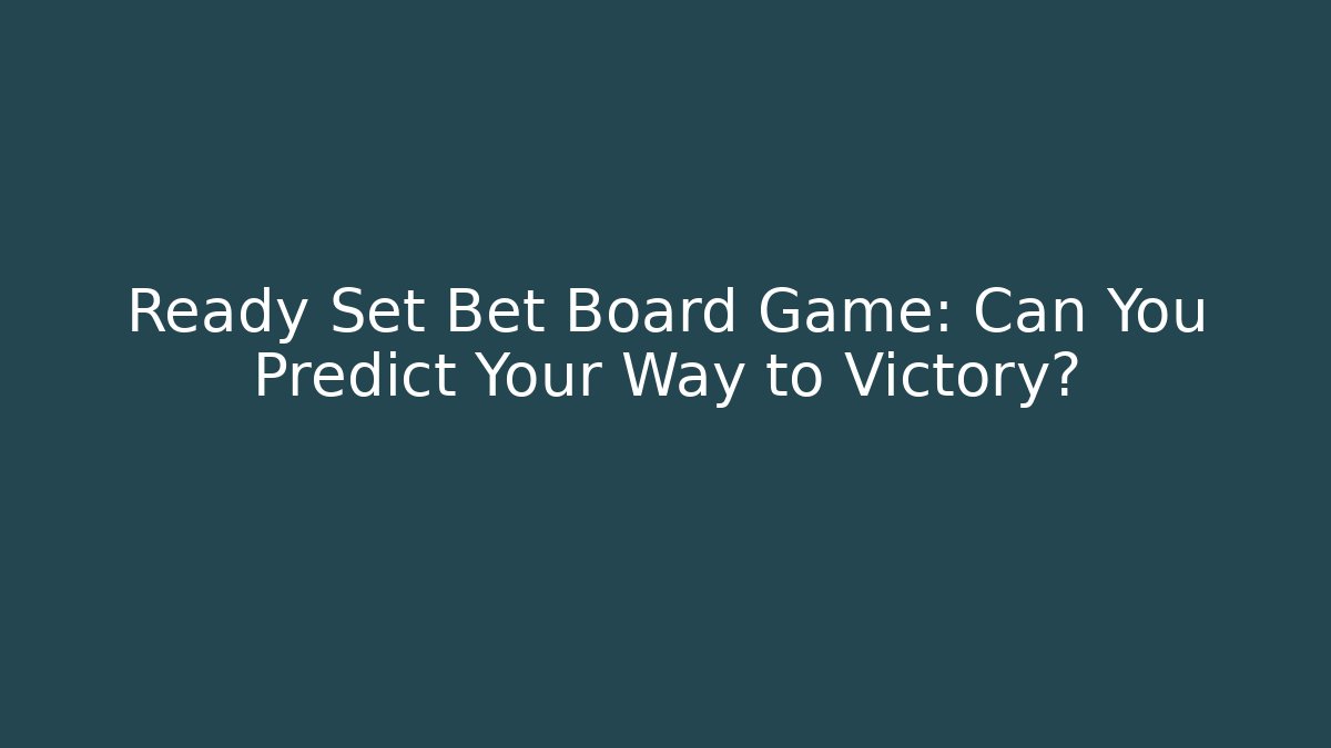 Ready Set Bet Board Game: Can You Predict Your Way to Victory?