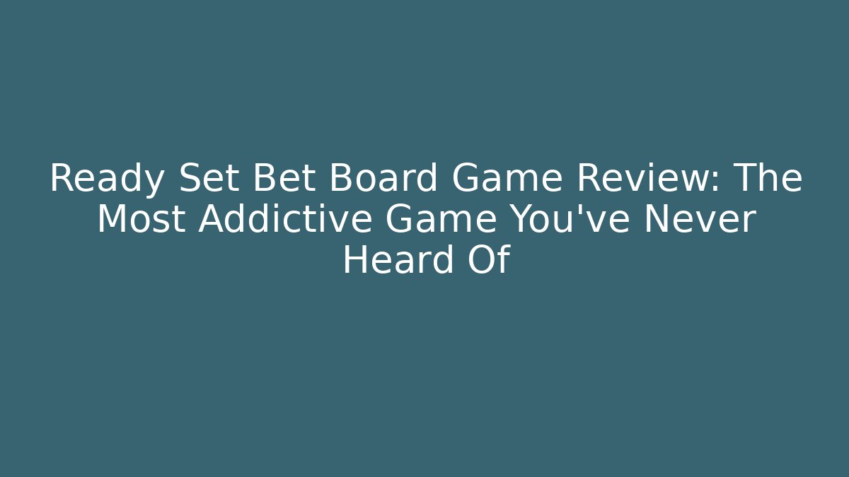 Ready Set Bet Board Game Review: The Most Addictive Game You've Never Heard Of
