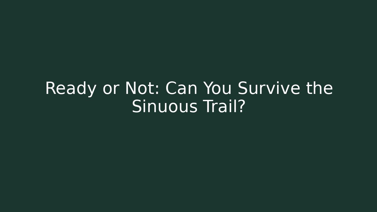 Ready or Not: Can You Survive the Sinuous Trail?