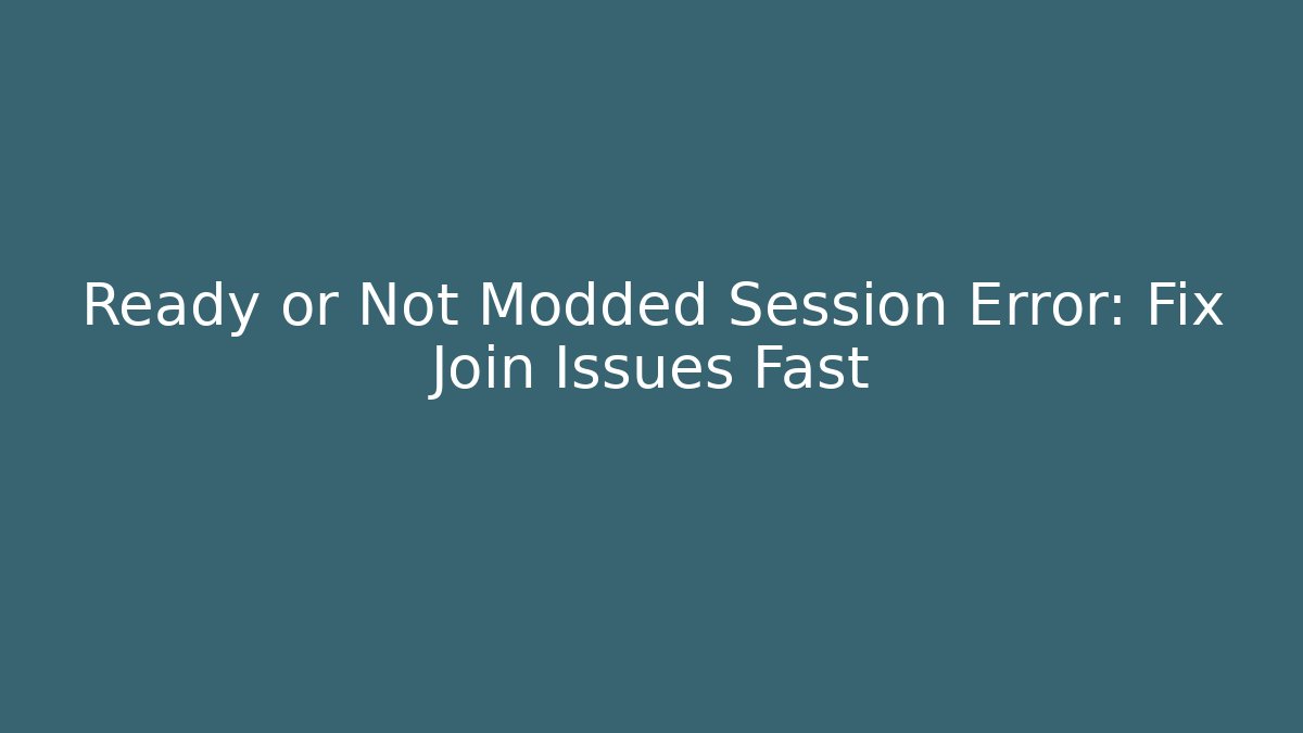 Ready or Not Modded Session Error: Fix Join Issues Fast - Andrea Zevedo