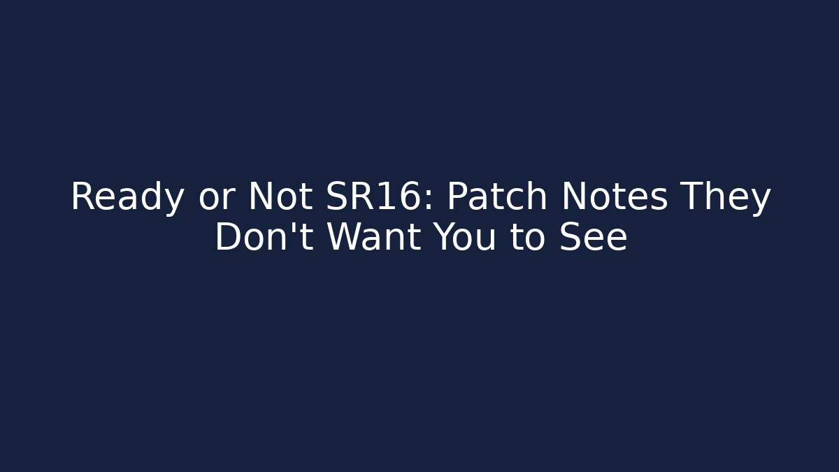Ready or Not SR16: Patch Notes They Don't Want You to See
