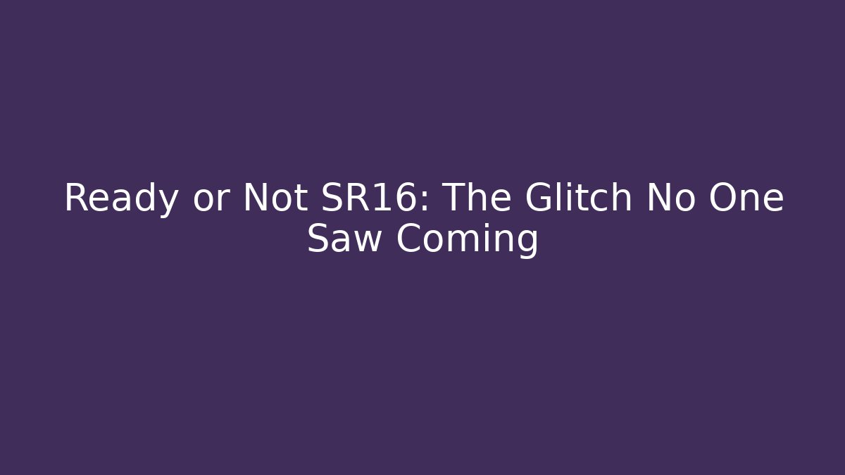 Ready or Not SR16: The Glitch No One Saw Coming - Andrea Zevedo