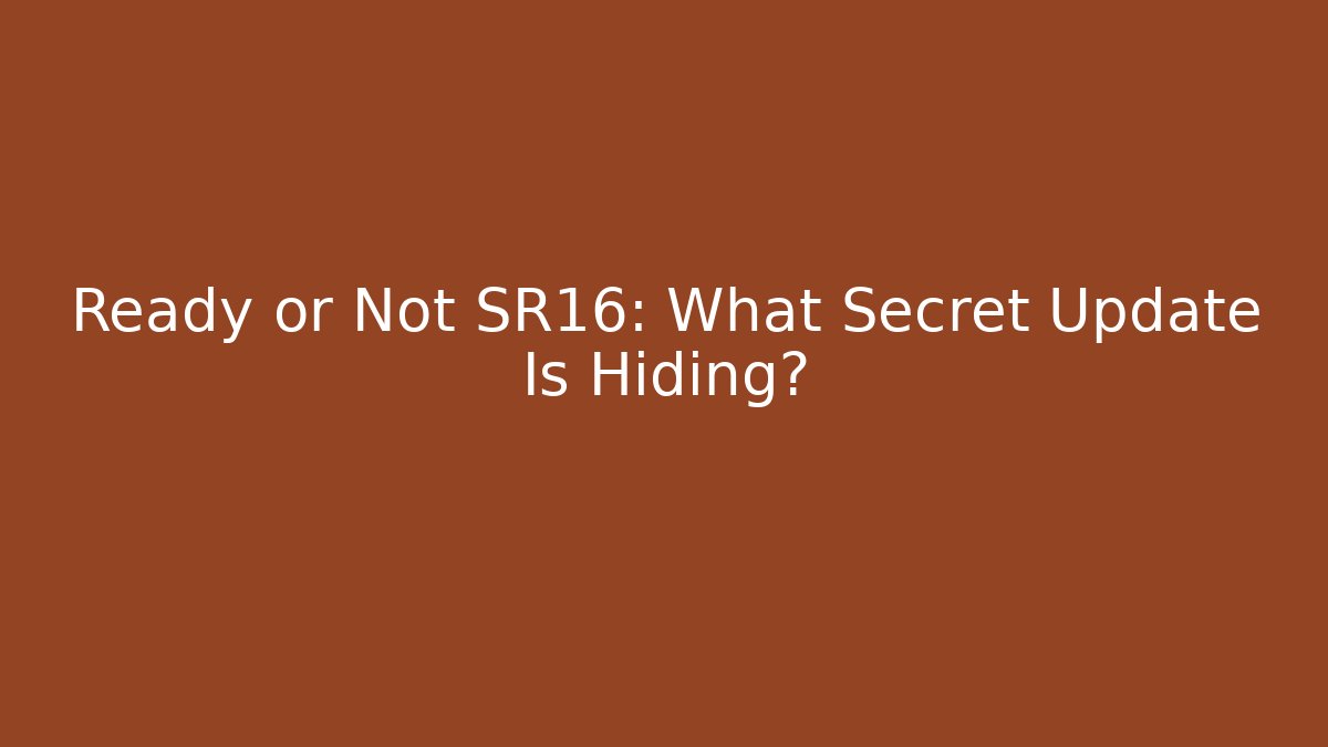Ready or Not SR16: What Secret Update Is Hiding?