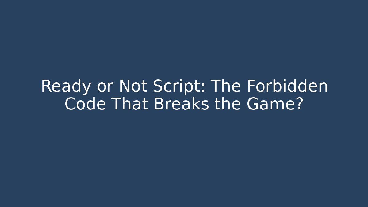 Ready or Not Script: The Forbidden Code That Breaks the Game?