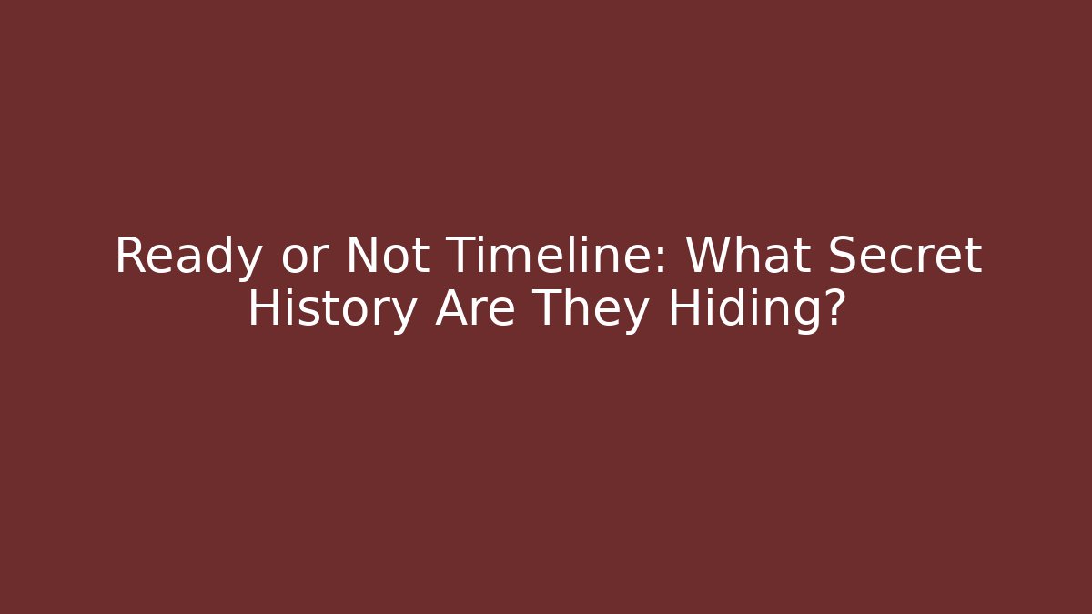 Ready or Not Timeline: What Secret History Are They Hiding?