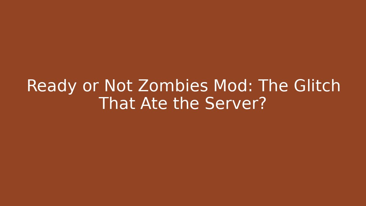 Ready or Not Zombies Mod: The Glitch That Ate the Server?