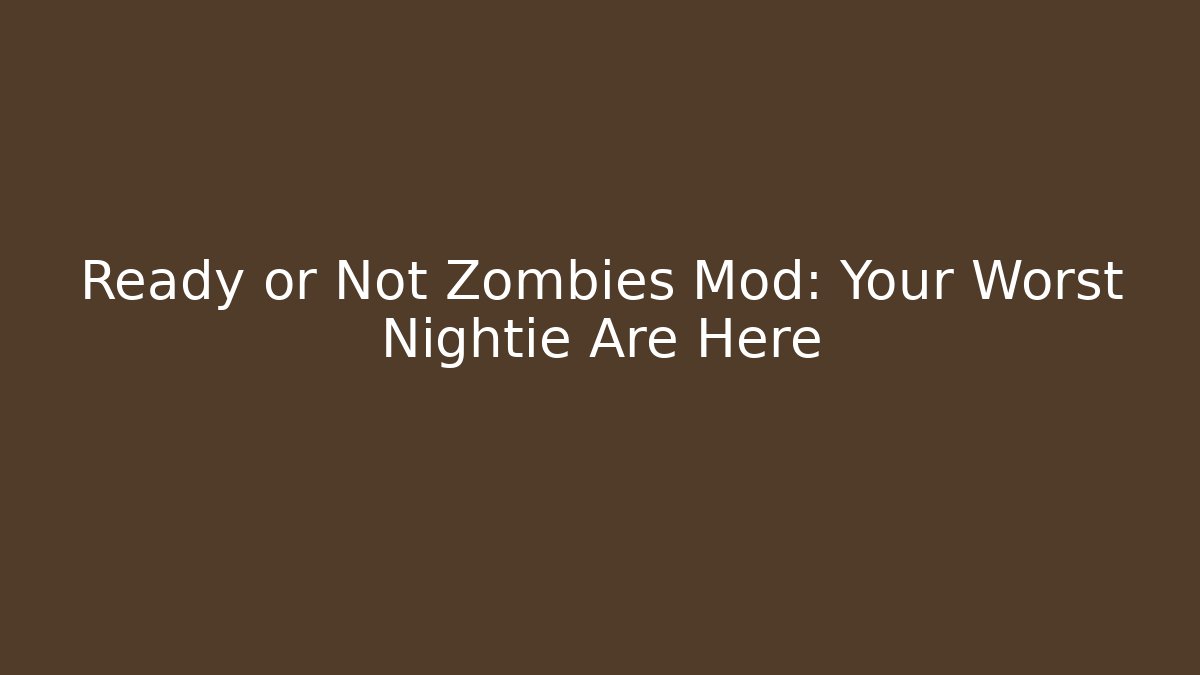 Ready or Not Zombies Mod: Your Worst Nightie Are Here