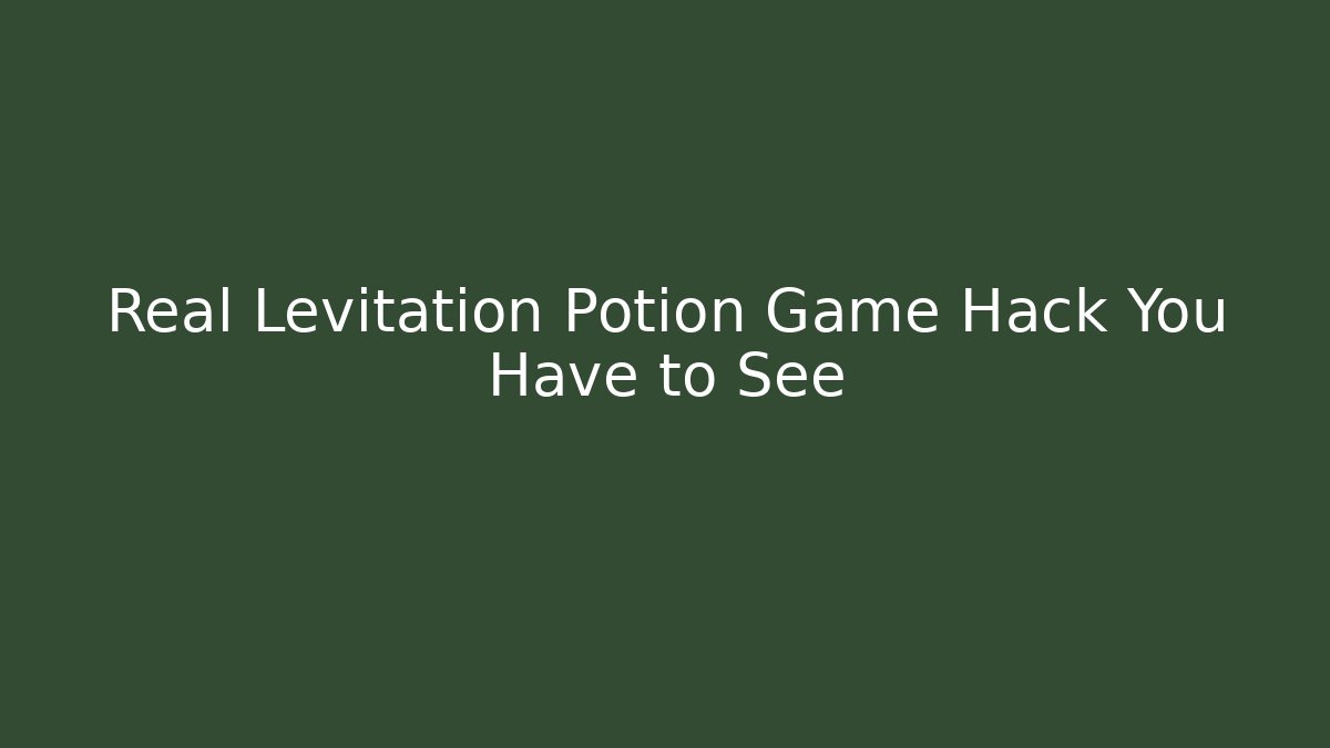 Real Levitation Potion Game Hack You Have to See