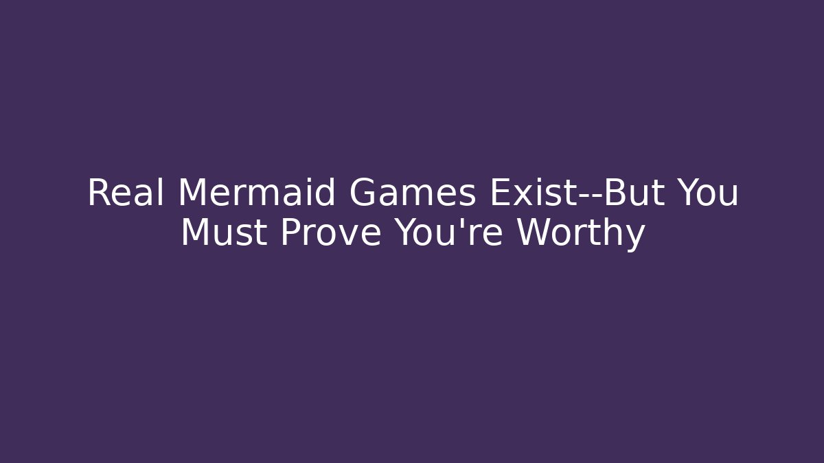 Real Mermaid Games Exist—But You Must Prove You’re Worthy