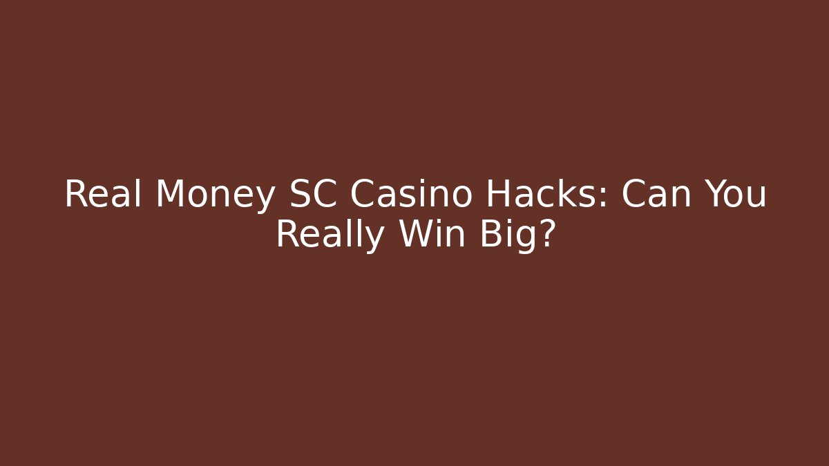 Real Money SC Casino Hacks: Can You Really Win Big?