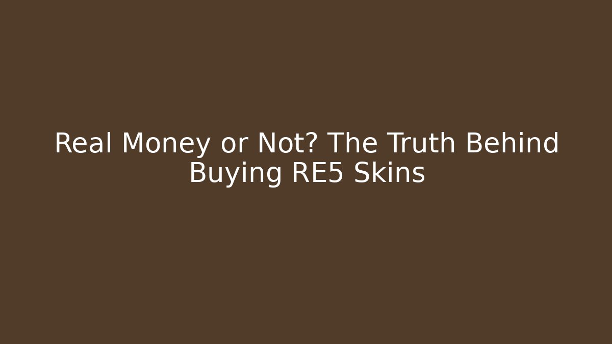 Real Money or Not? The Truth Behind Buying RE5 Skins