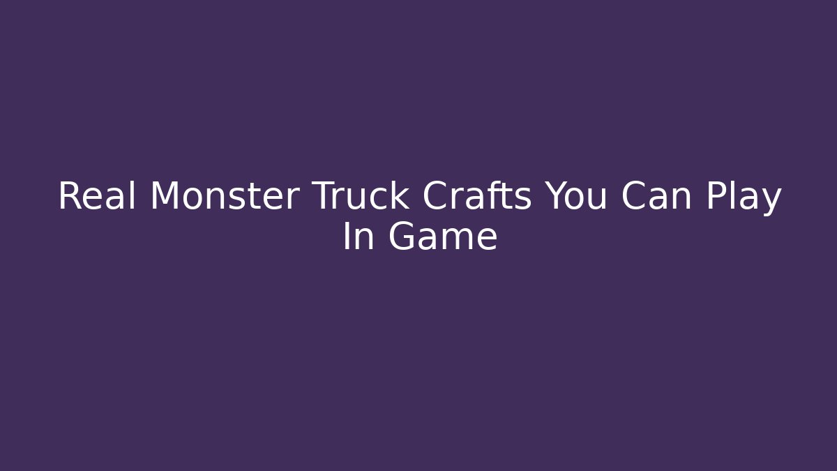 Real Monster Truck Crafts You Can Play In Game