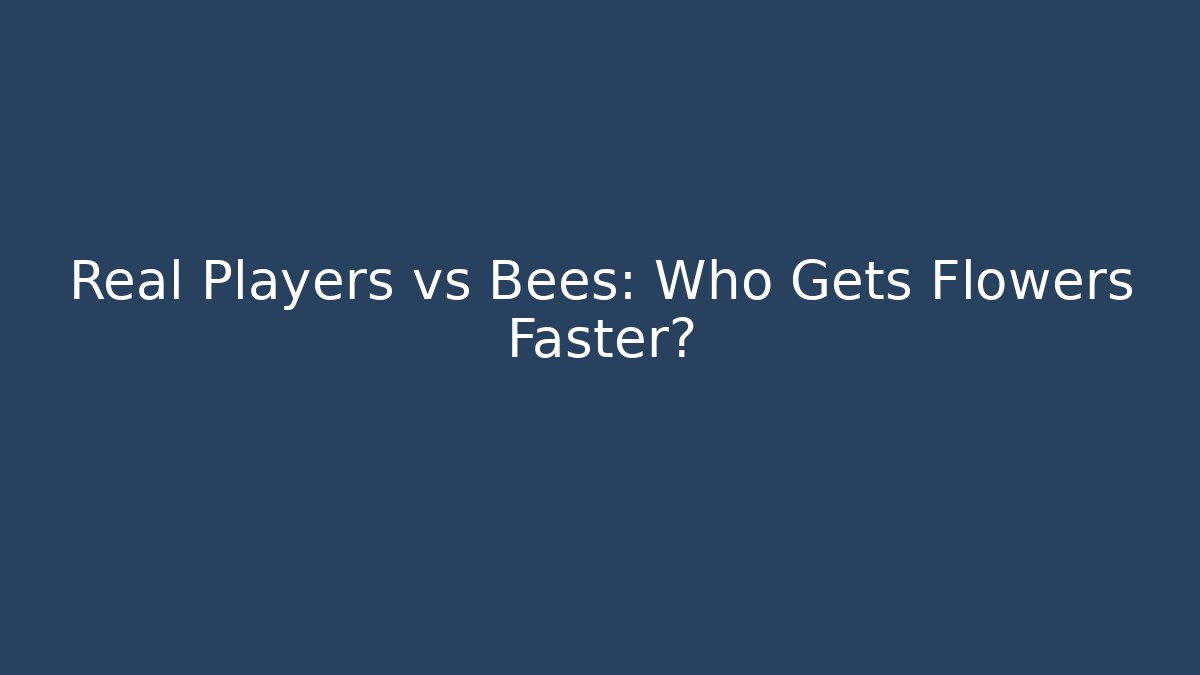 Real Players vs Bees: Who Gets Flowers Faster?