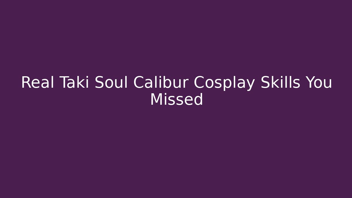 Real Taki Soul Calibur Cosplay Skills You Missed