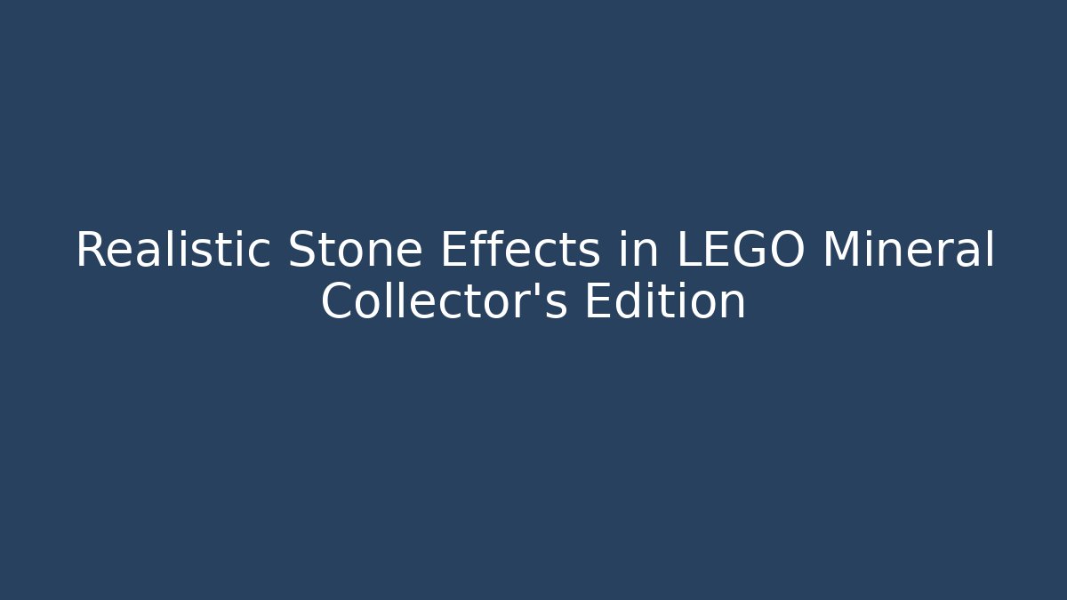 Realistic Stone Effects in LEGO Mineral Collector's Edition