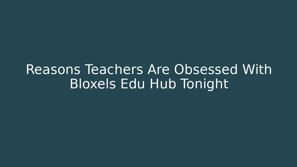 Reasons Teachers Are Obsessed With Bloxels Edu Hub Tonight