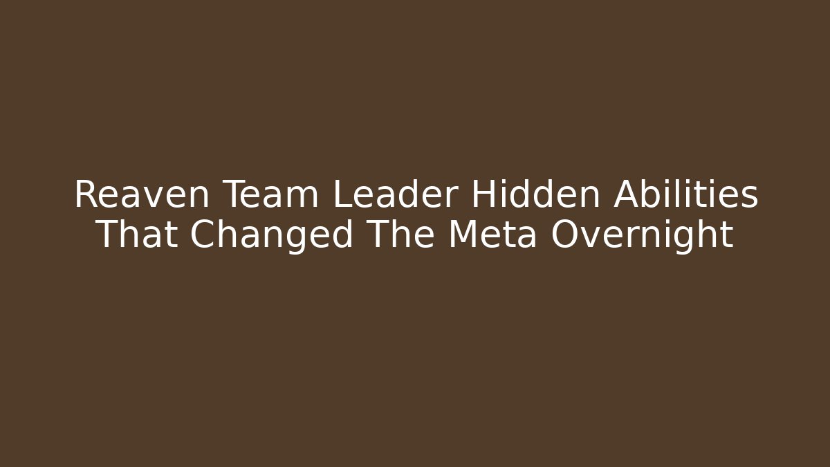 Reaven Team Leader Hidden Abilities That Changed The Meta Overnight
