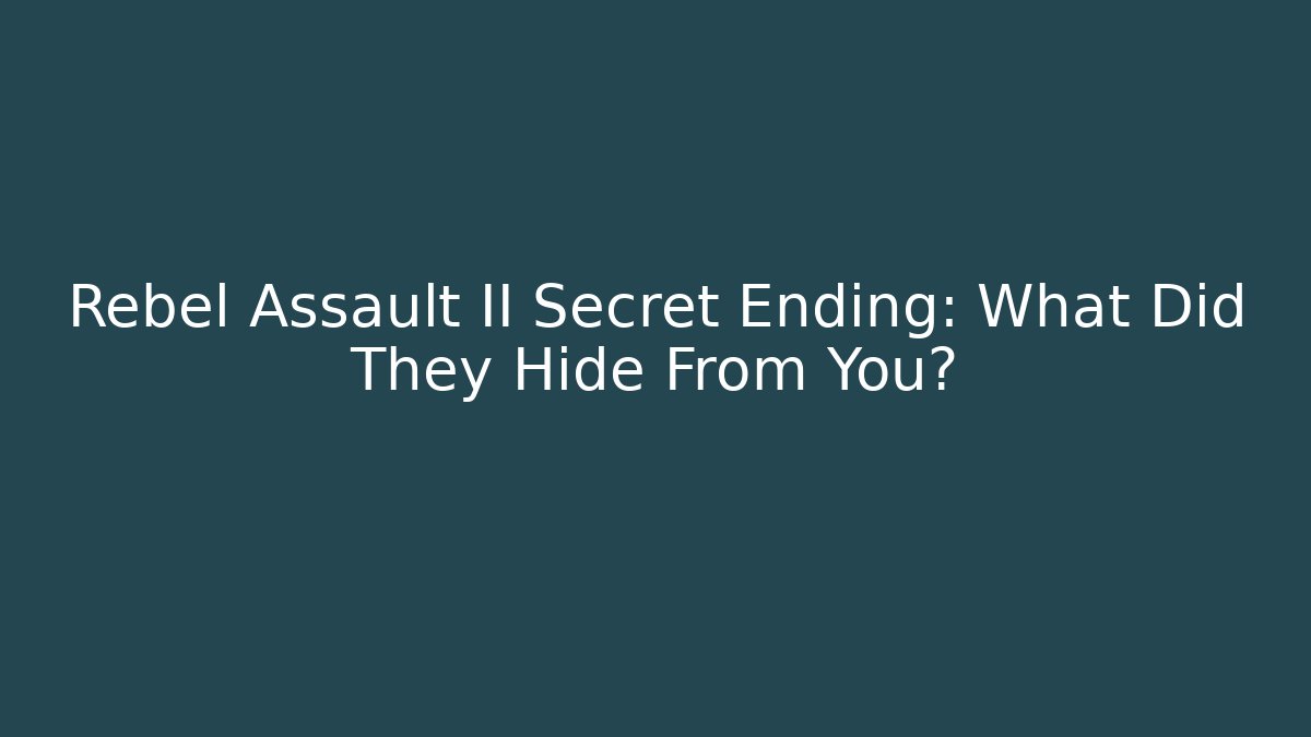 Rebel Assault II Secret Ending: What Did They Hide From You?