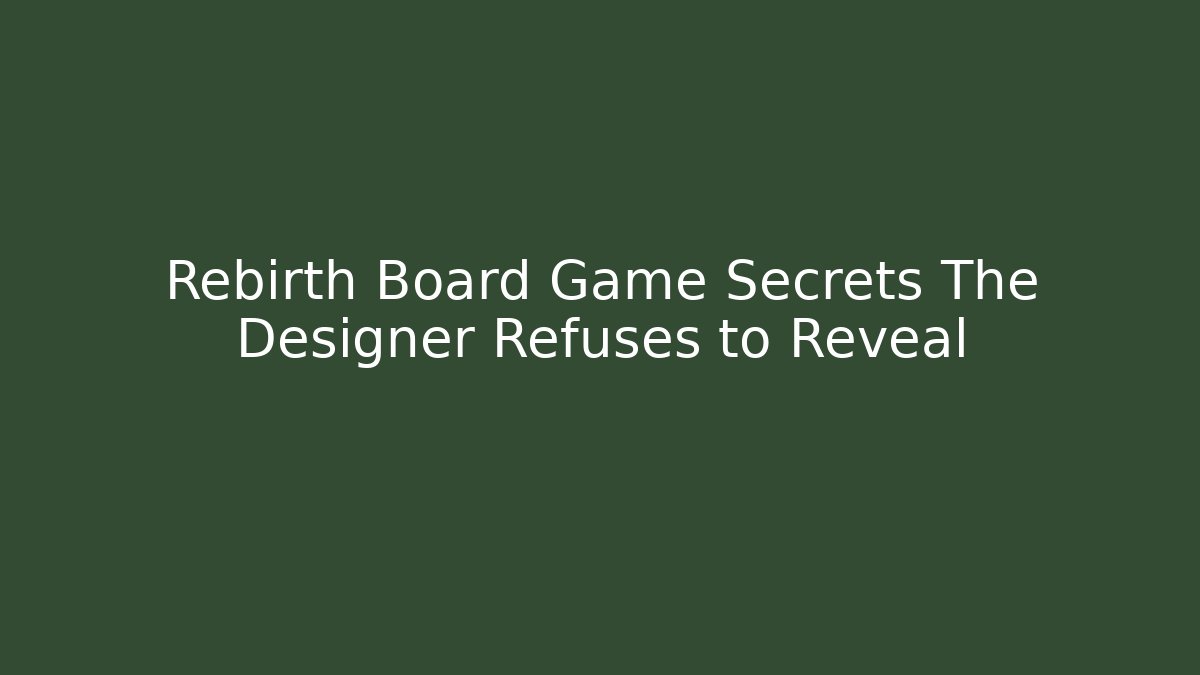 Rebirth Board Game Secrets The Designer Refuses to Reveal