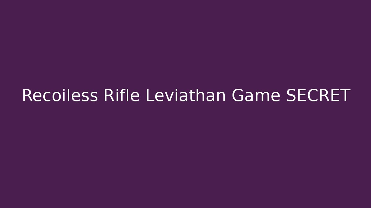 Recoiless Rifle Leviathan Game SECRET