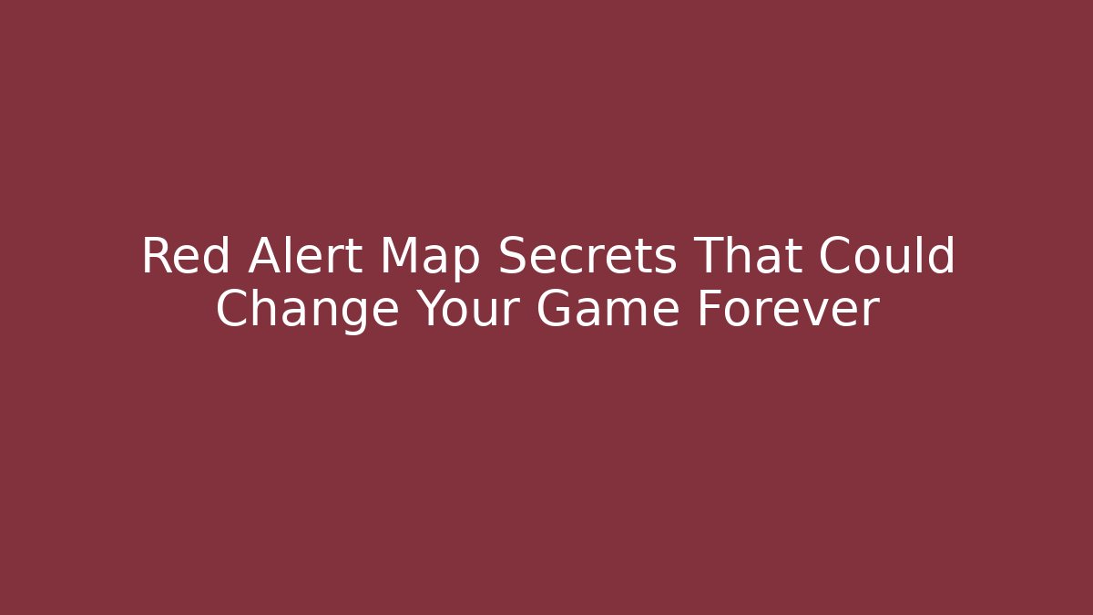 Red Alert Map Secrets That Could Change Your Game Forever