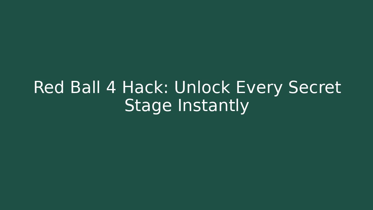 Red Ball 4 Hack: Unlock Every Secret Stage Instantly