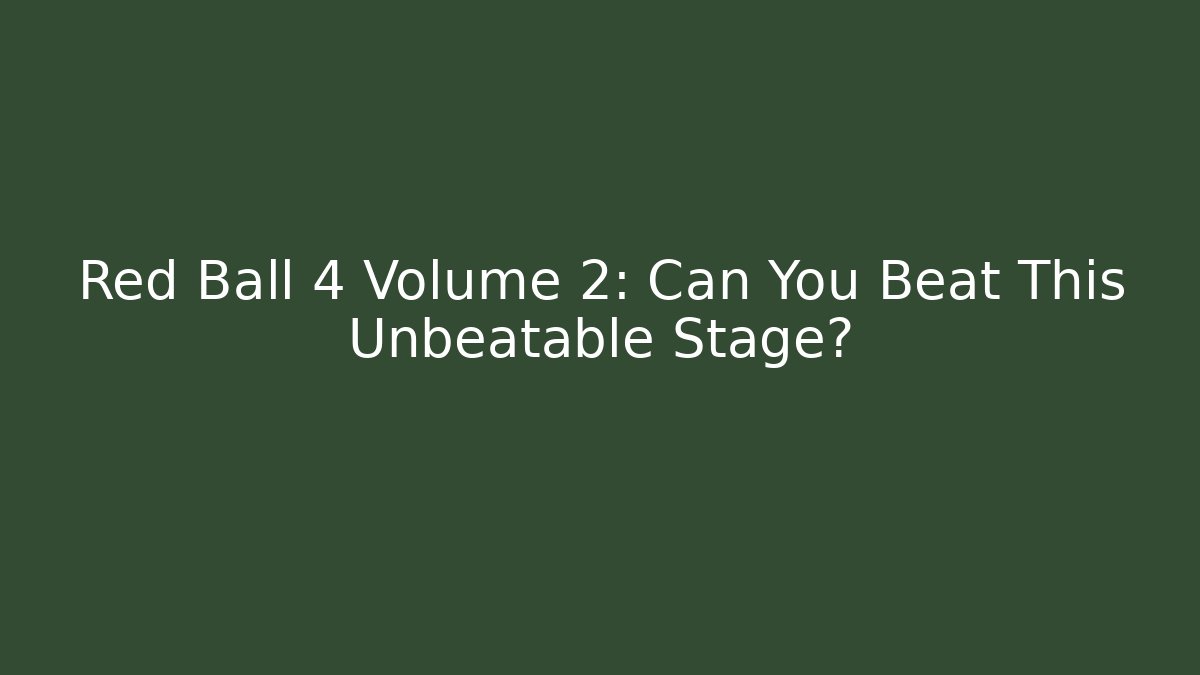 Red Ball 4 Volume 2: Can You Beat This Unbeatable Stage?
