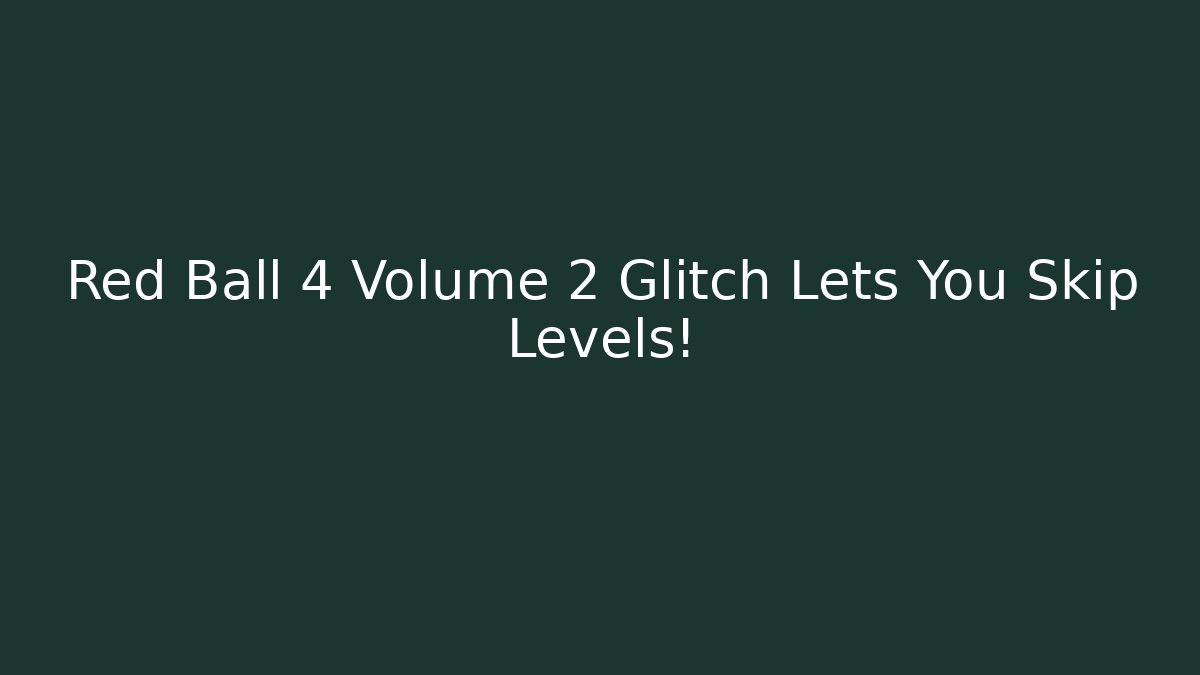 Red Ball 4 Volume 2 Glitch Lets You Skip Levels! - Andrea Zevedo