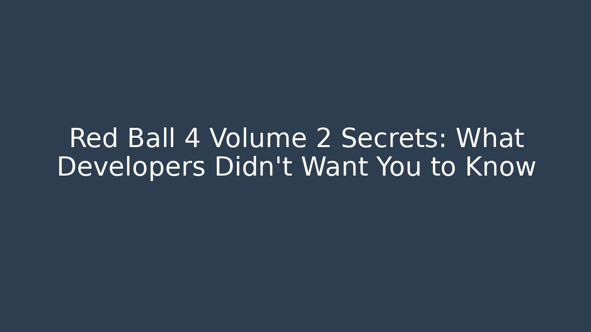 Red Ball 4 Volume 2 Secrets: What Developers Didn't Want You to Know
