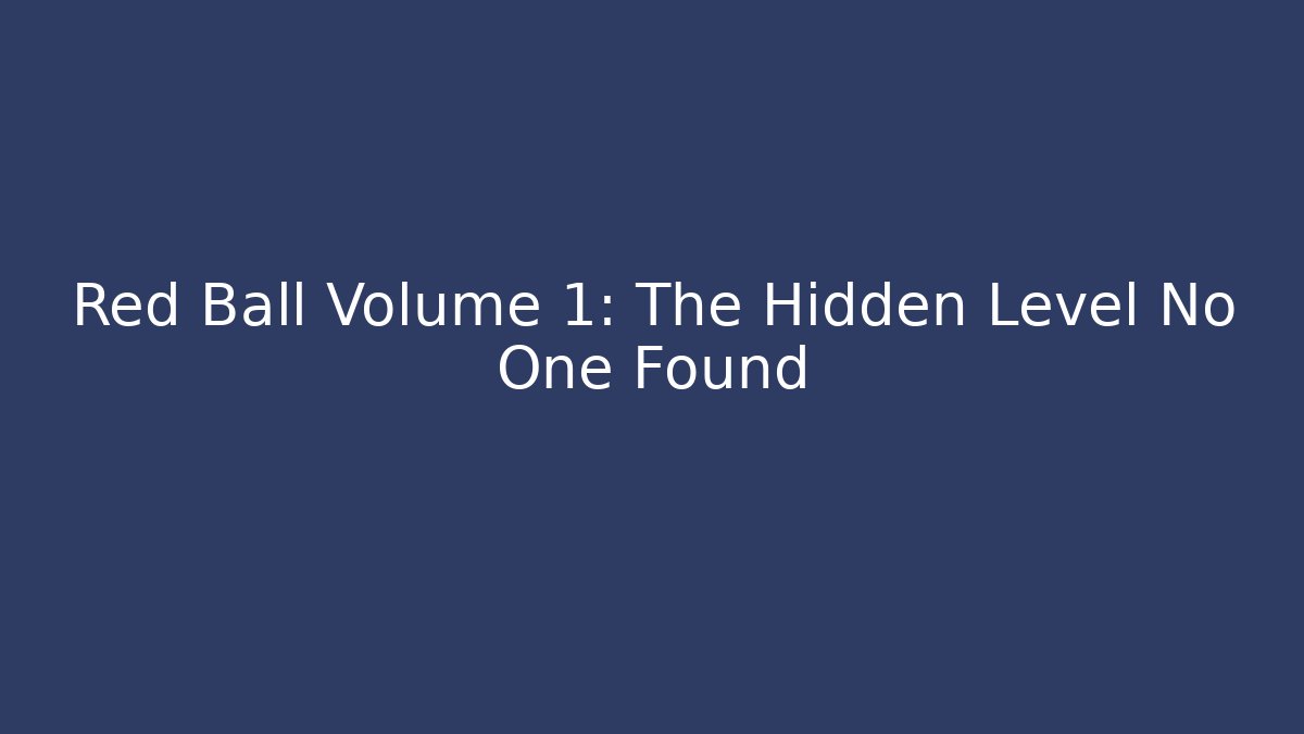 Red Ball Volume 1: The Hidden Level No One Found