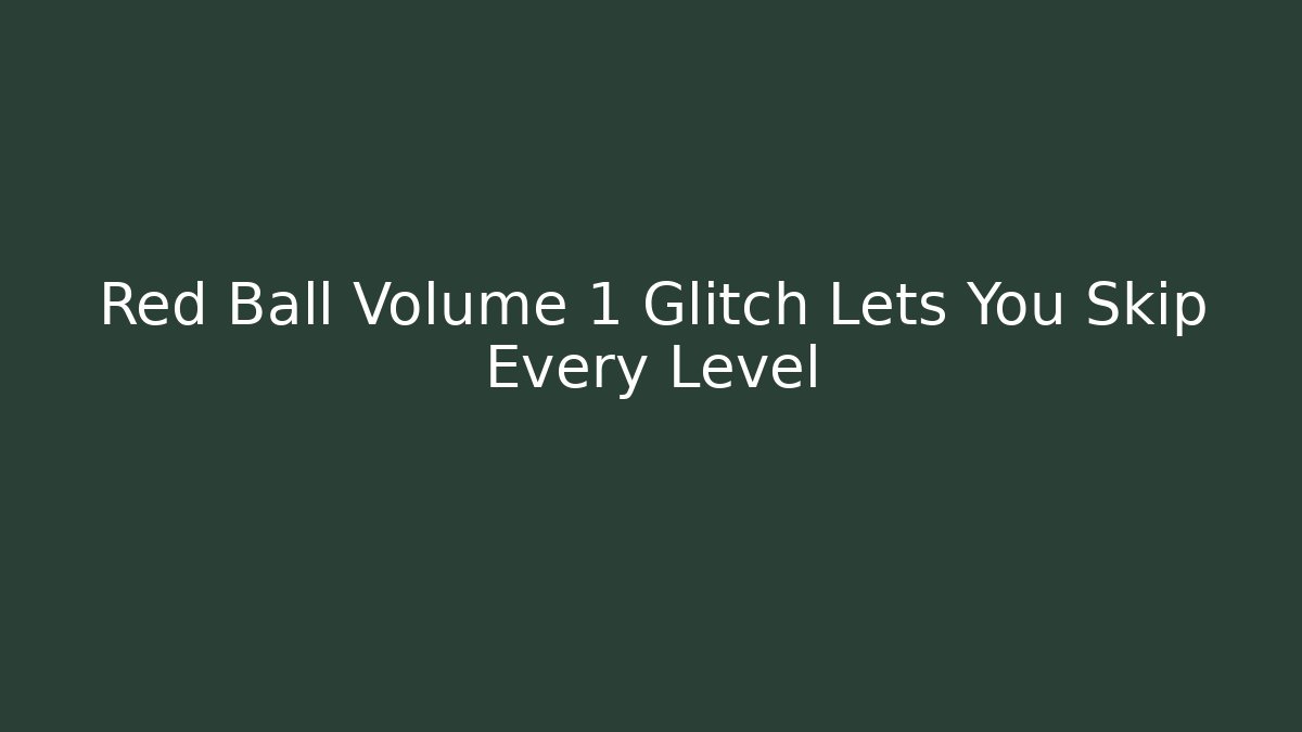 Red Ball Volume 1 Glitch Lets You Skip Every Level - Andrea Zevedo