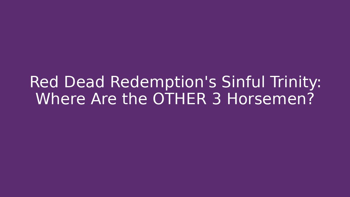Red Dead Redemption's Sinful Trinity: Where Are the OTHER 3 Horsemen? - Andrea Zevedo