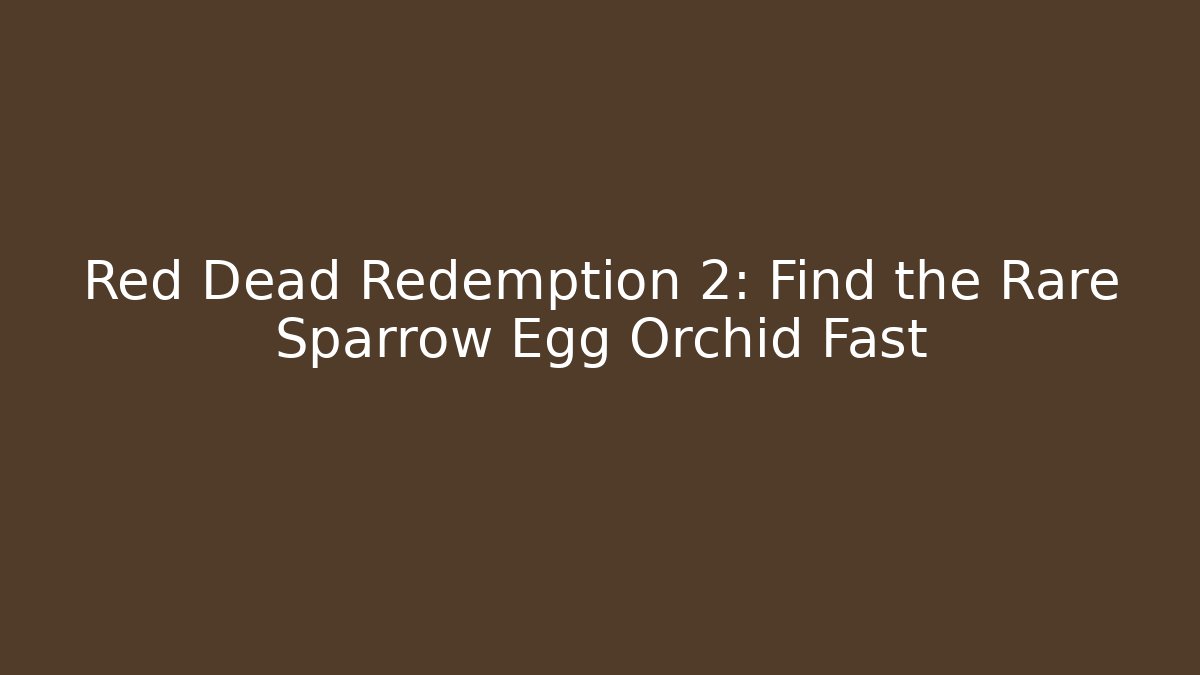 Red Dead Redemption 2: Find the Rare Sparrow Egg Orchid Fast