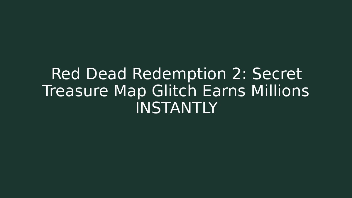 Red Dead Redemption 2: Secret Treasure Map Glitch Earns Millions INSTANTLY