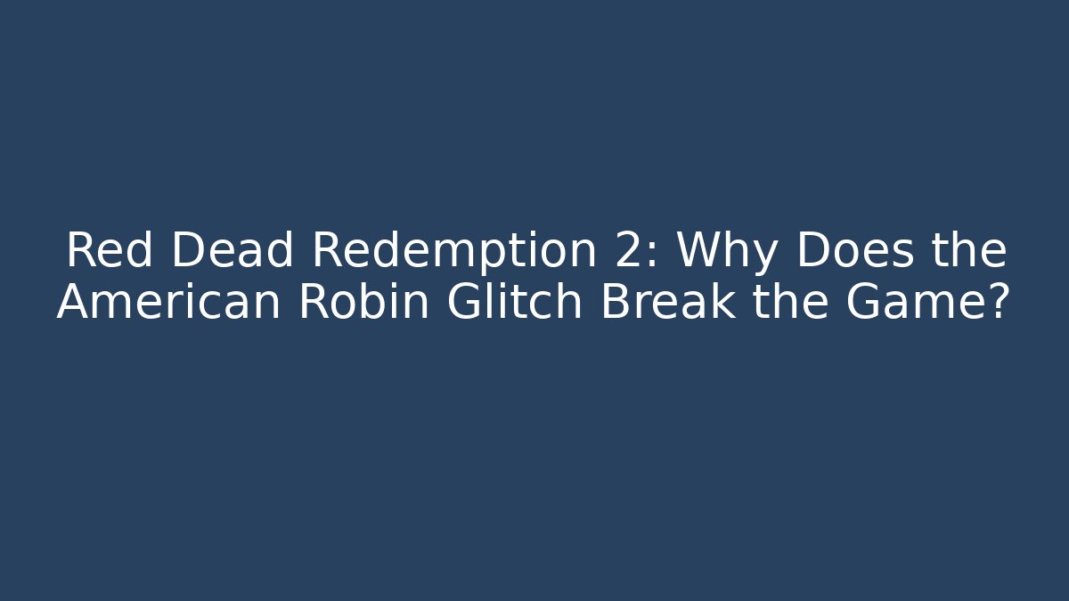 Red Dead Redemption 2: Why Does the American Robin Glitch Break the Game?