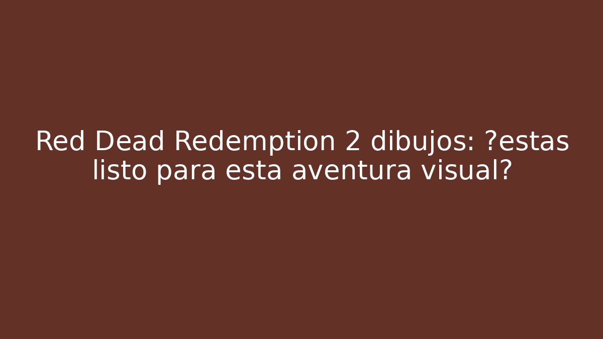 Red Dead Redemption 2 dibujos: ¿estás listo para esta aventura visual?