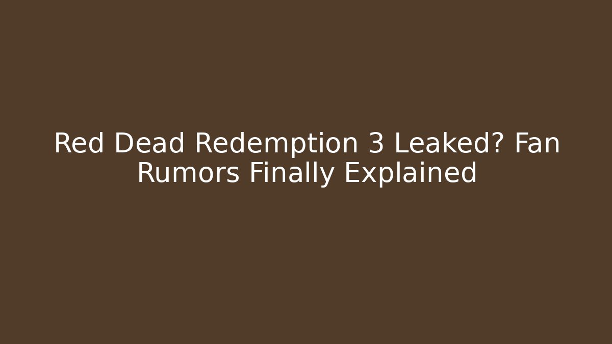 Red Dead Redemption 3 Leaked? Fan Rumors Finally Explained
