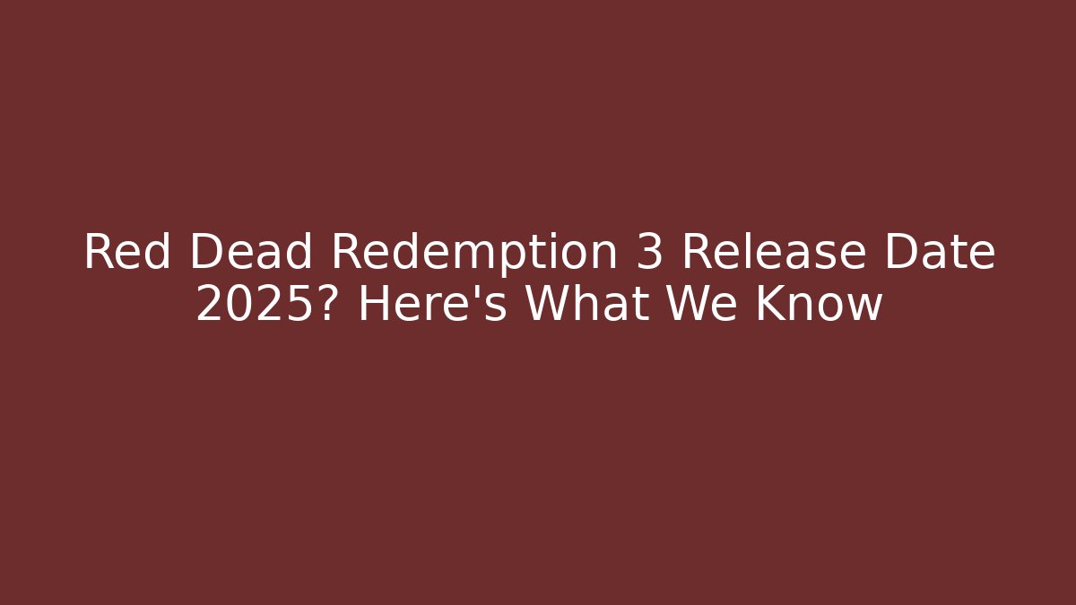 Red Dead Redemption 3 Release Date 2025? Here's What We Know