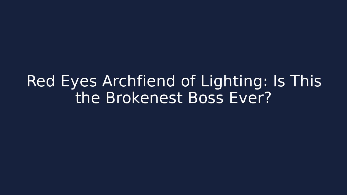 Red Eyes Archfiend of Lighting: Is This the Brokenest Boss Ever?