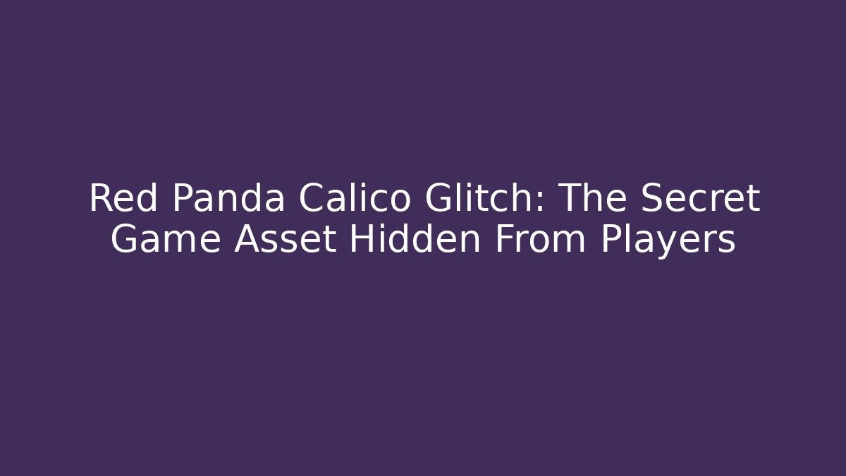 Red Panda Calico Glitch: The Secret Game Asset Hidden From Players