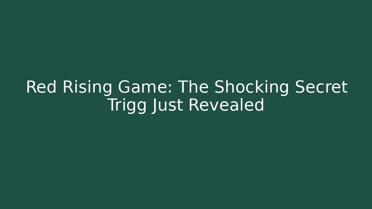 Red Rising Game: The Shocking Secret Trigg Just Revealed