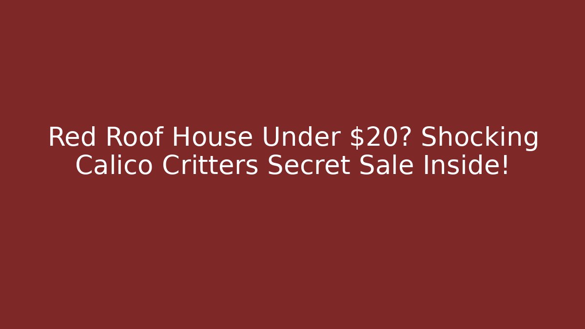 Red Roof House Under $20? Shocking Calico Critters Secret Sale Inside!